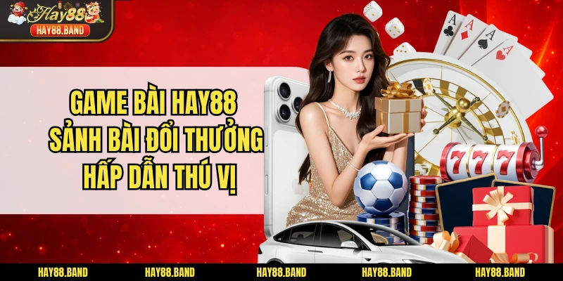 Game Bài HAY88 - Sảnh Bài Đổi Thưởng Hấp Dẫn Thú Vị Game Bài HAY88 - Sảnh Bài Đổi Thưởng Hấp Dẫn Thú Vị