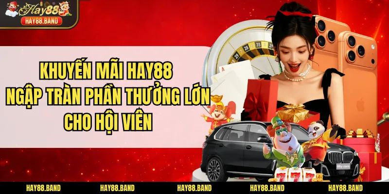 Khuyến Mãi Hay88 - Ngập Tràn Phần Thưởng Lớn Cho Hội Viên Khuyến Mãi Hay88 - Ngập Tràn Phần Thưởng Lớn Cho Hội Viên