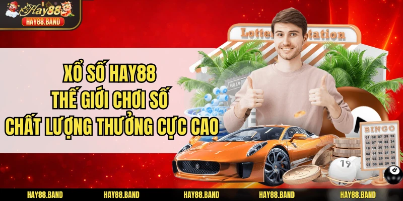 Xổ Số HAY88 - Thế Giới Chơi Số Chất Lượng Thưởng Cực Cao Xổ Số HAY88 - Thế Giới Chơi Số Chất Lượng Thưởng Cực Cao